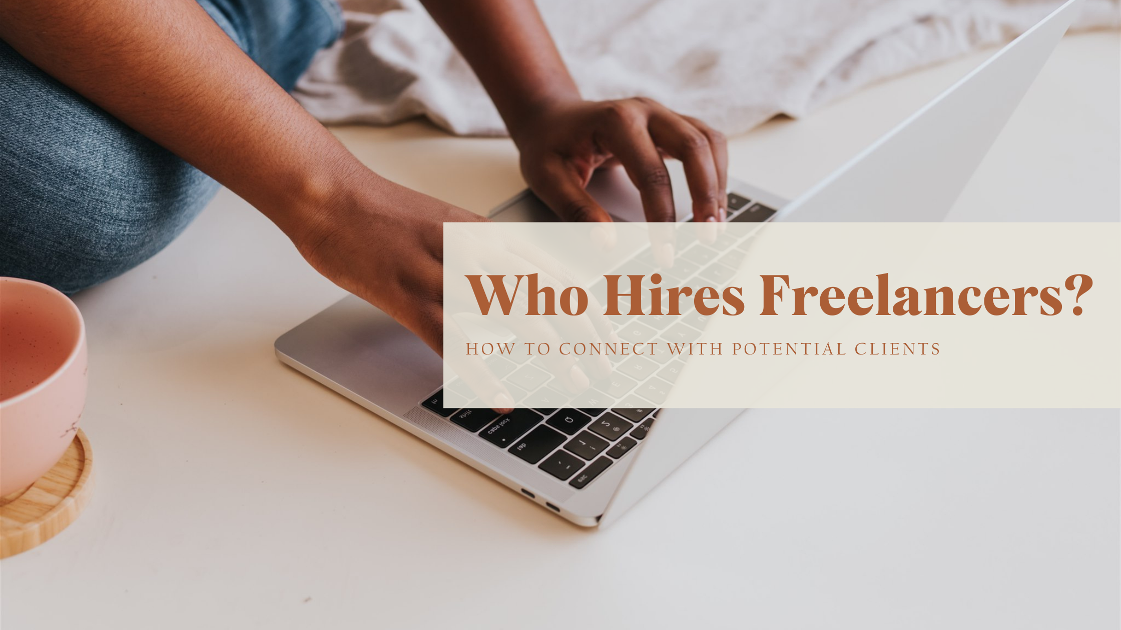 Who Hires Freelancers? How To Connect With Potential Clients